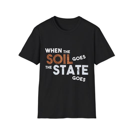 When the Soil Goes the State Goes T-Shirt
