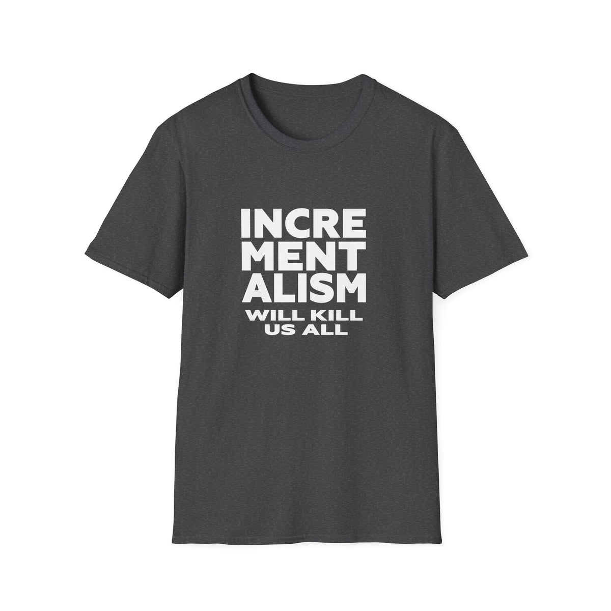 Incrementalism Will Kill Us All T-Shirt