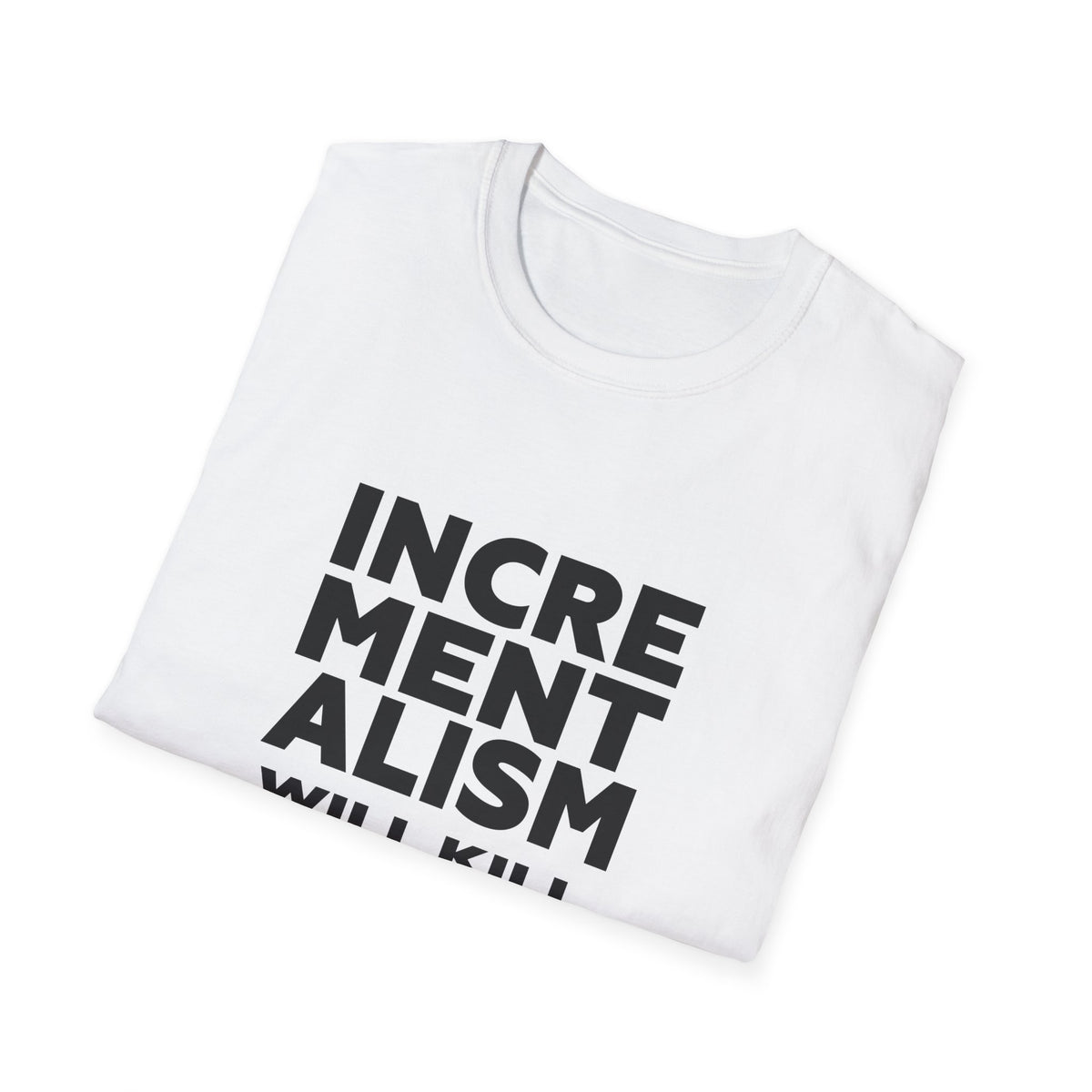 Incrementalism Will Kill Us All T-Shirt