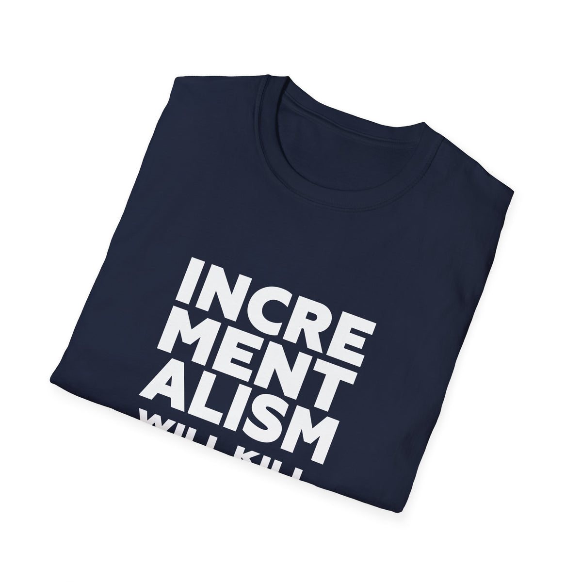 Incrementalism Will Kill Us All T-Shirt