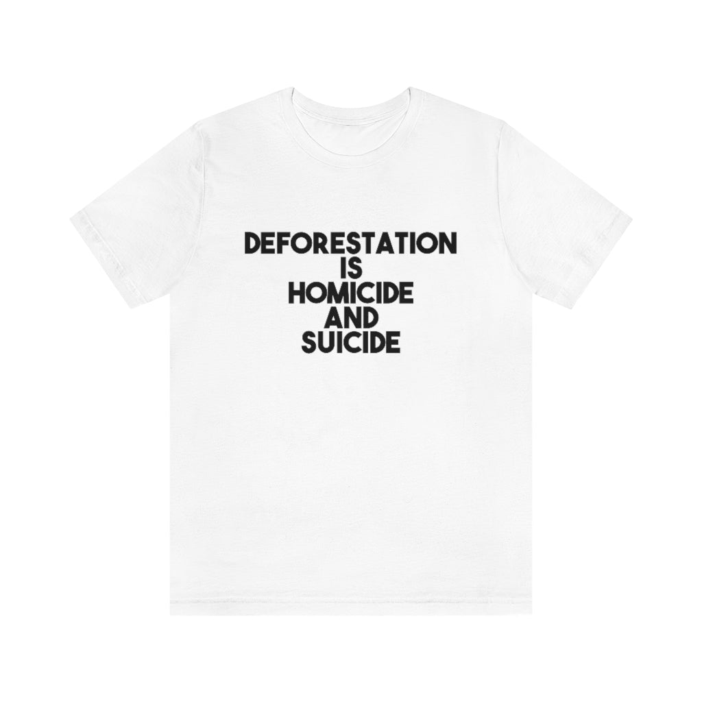 Deforestation is Homicide and Suicide T-Shirt, by Aardvark Dreams