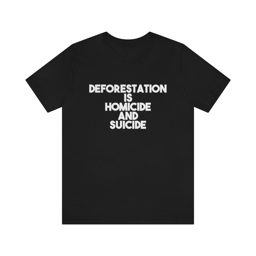 Deforestation is Homicide and Suicide T-Shirt, by Aardvark Dreams